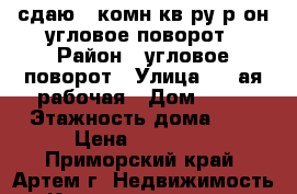 сдаю 2-комн кв-ру р-он угловое-поворот › Район ­ угловое поворот › Улица ­ 2-ая рабочая › Дом ­ 23 › Этажность дома ­ 5 › Цена ­ 20 000 - Приморский край, Артем г. Недвижимость » Квартиры аренда   